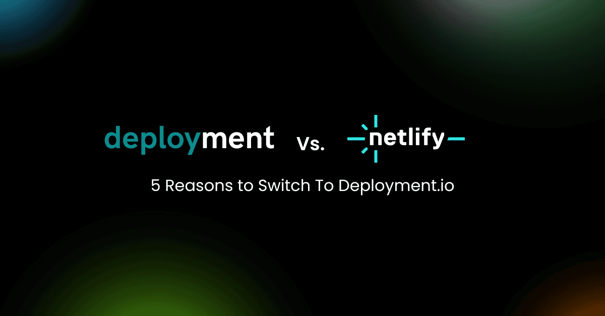 Deployment.io vs. Netlify: 5 Compelling Reasons to Switch to Deployment.io