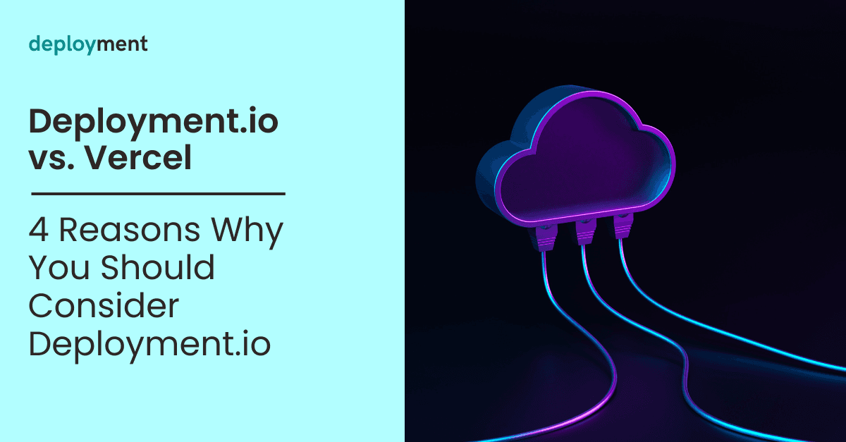 Deployment.io vs. Vercel: 4 Reasons Why You Should Consider Deployment.io