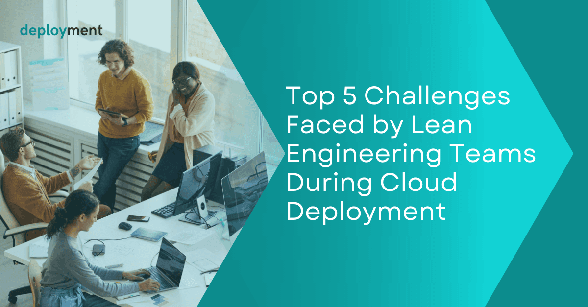 Top 5 challenges faced by lean tech teams during cloud deployment